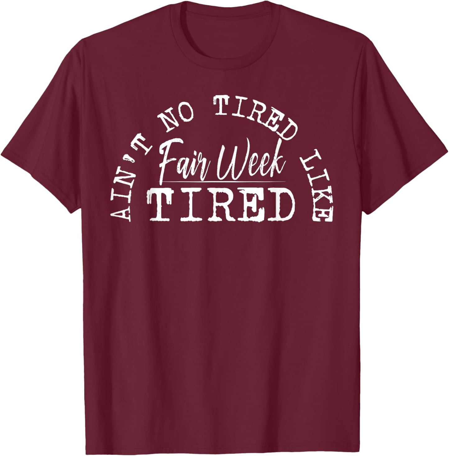 Ain't No Tired Like Fair Week Tired T-Shirt - T-Shirt | Maroon