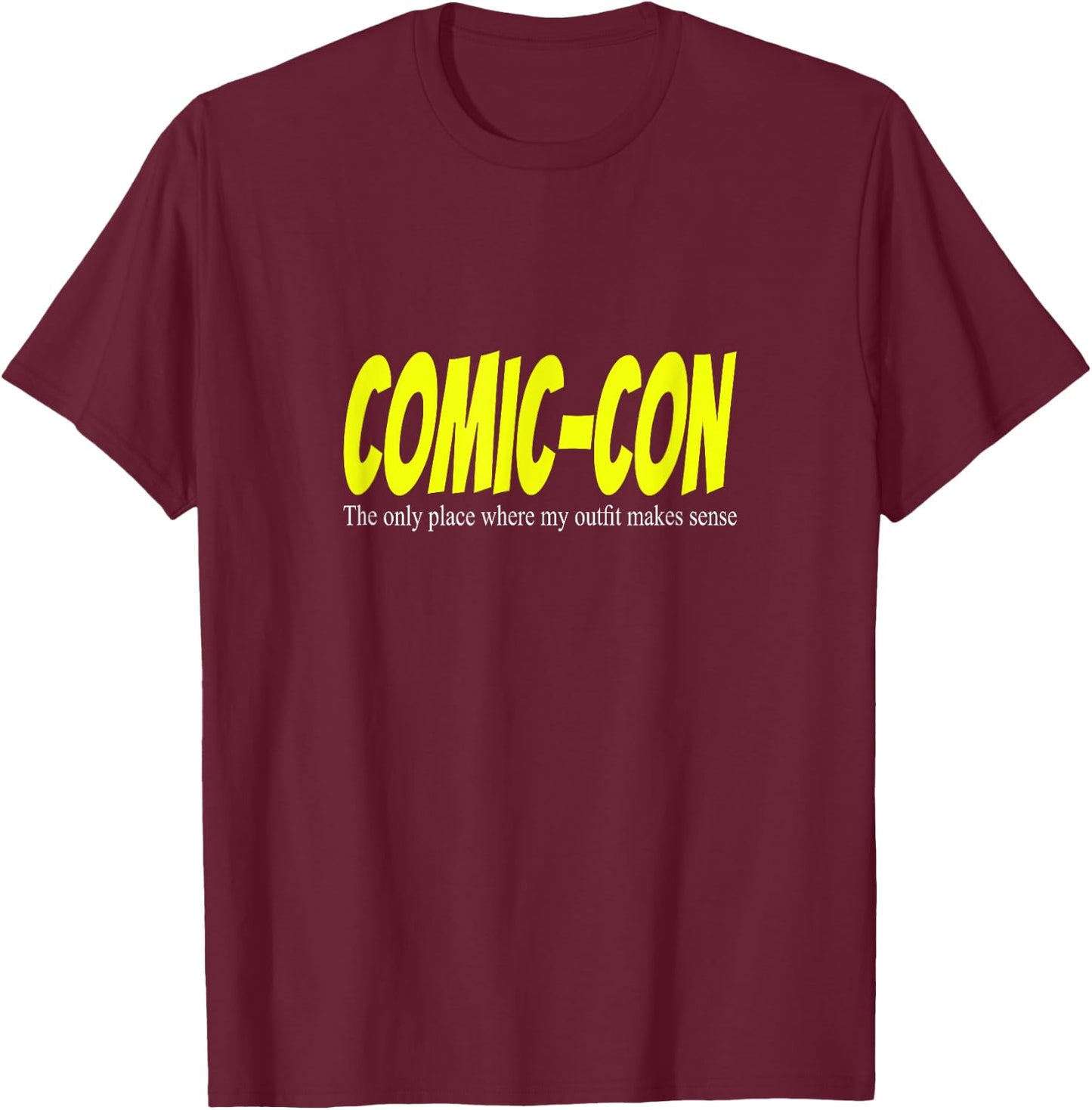 Comic-Con. The only place where my outfit makes sense T-Shirt - T-Shirt | Maroon
