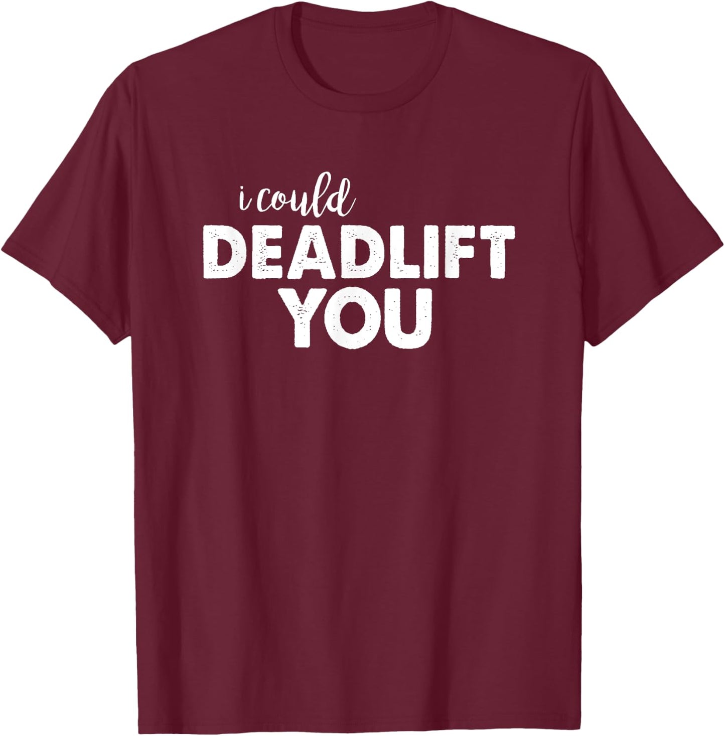 I Could Deadlift You Funny Lifting Workout Shirt T-Shirt - T-Shirt | Maroon