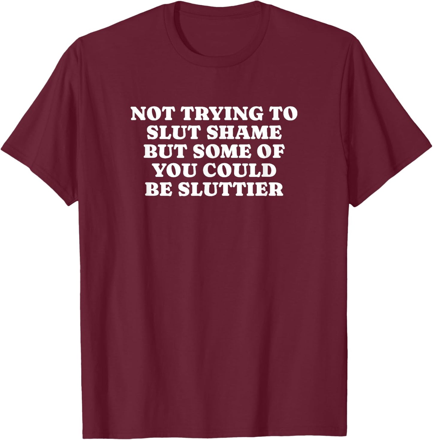 Not Trying To Slut Shame Could Be Sluttier - Y2k Aesthetic T-Shirt - T-Shirt | Maroon