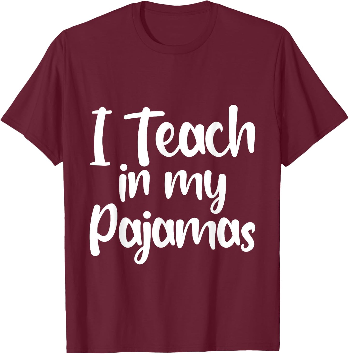 I Teach In My Pajamas Homeschool Comfort Learning Fun T-Shirt - T-Shirt | Maroon