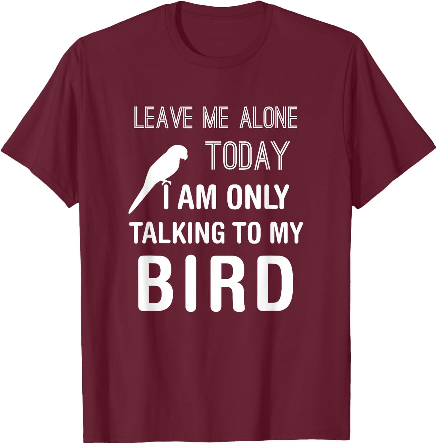 I Am Only Talking To My Bird, Parakeet Parrot Lover Present T-Shirt - T-Shirt | Maroon