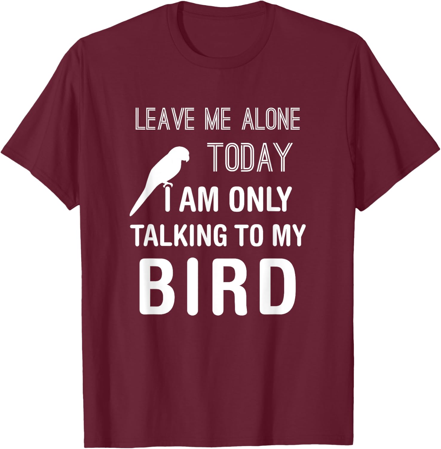 I Am Only Talking To My Bird, Parakeet Parrot Lover Present T-Shirt - T-Shirt | Maroon