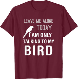 I Am Only Talking To My Bird, Parakeet Parrot Lover Present T-Shirt - T-Shirt | Maroon