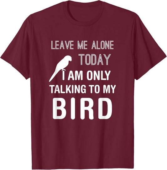 I Am Only Talking To My Bird, Parakeet Parrot Lover Present T-Shirt - T-Shirt | Maroon