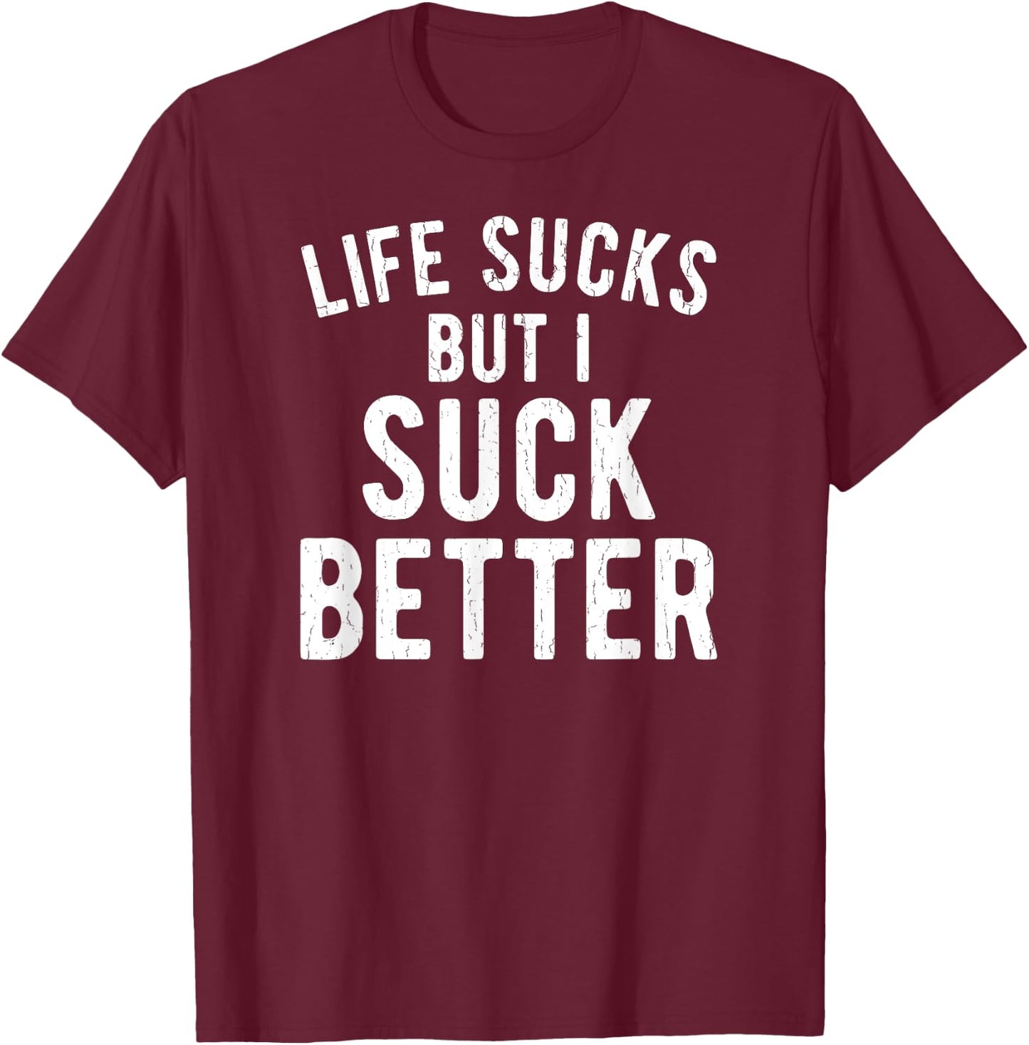 Funny Life Sucks But I Suck Better Sarcastic Humor T-Shirt - T-Shirt | Maroon