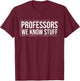 Professors we know Stuff Professor T-Shirt - T-Shirt | Maroon