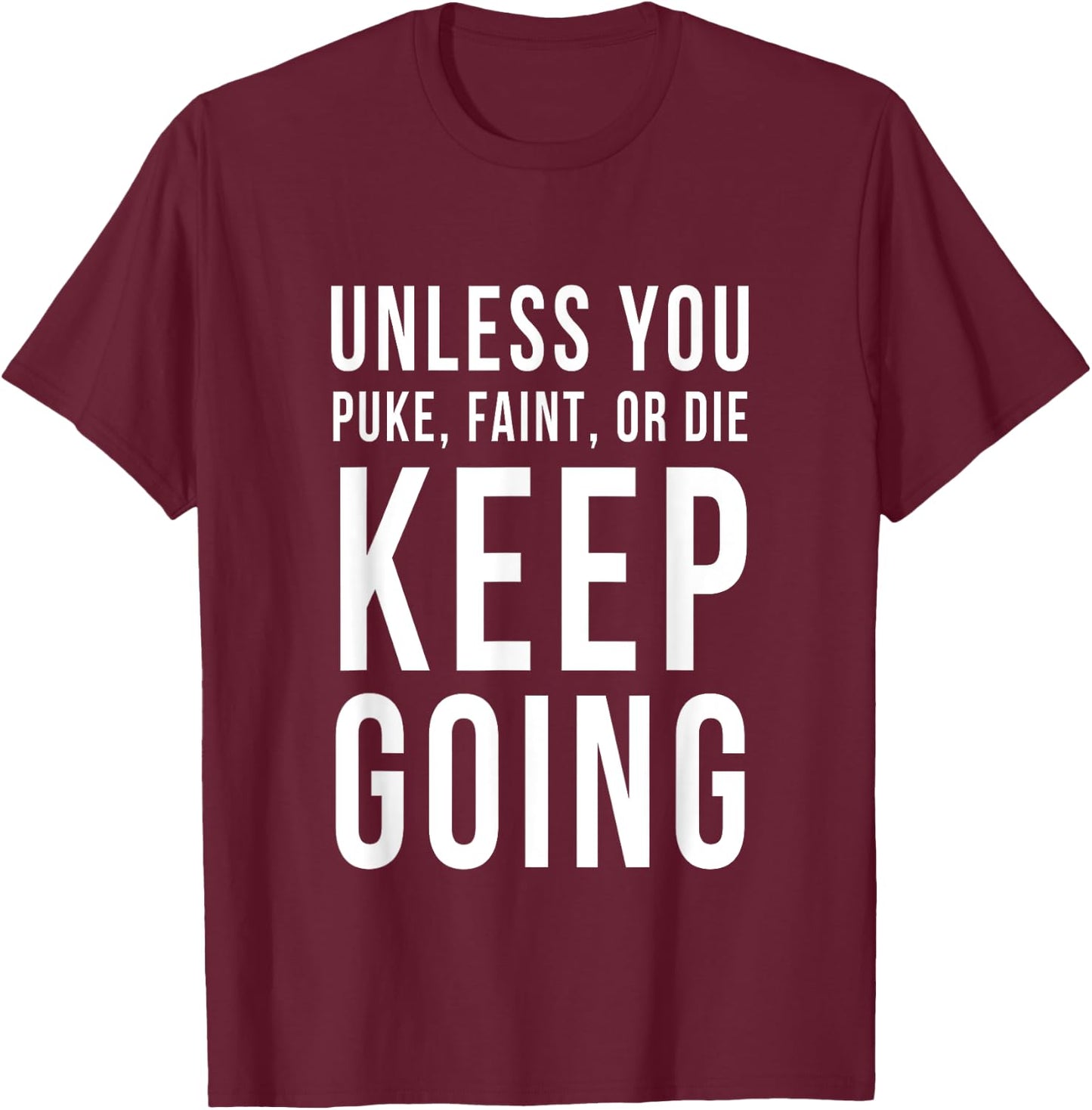 Unless You Puke Faint Or Die Keep Going Gym Workout T-Shirt - T-Shirt | Maroon
