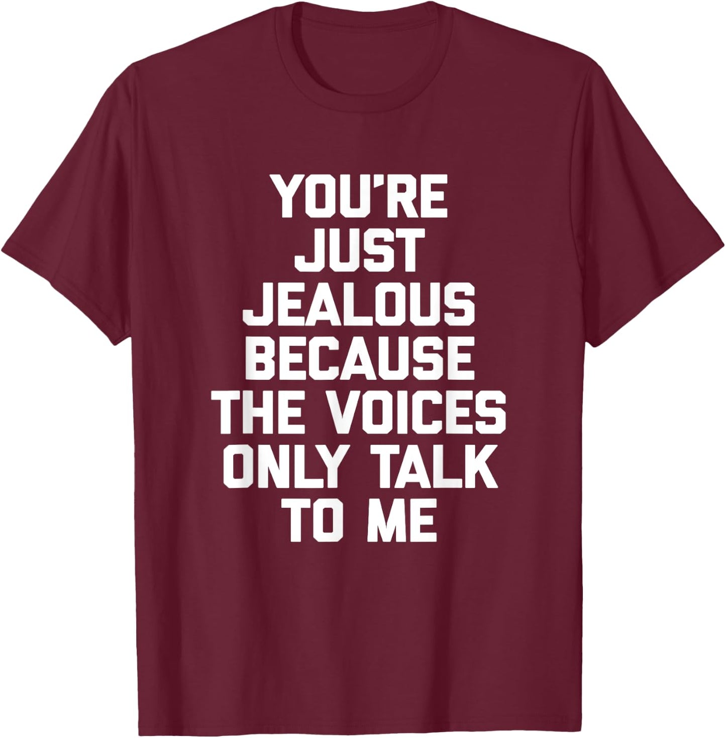 You're Just Jealous Because The Voices Only Talk To Me Funny T-Shirt - T-Shirt | Maroon