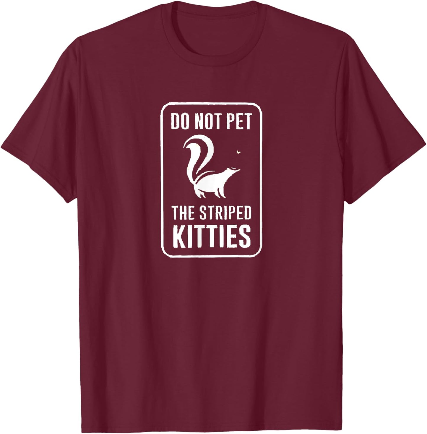 Do Not Pet the Striped Kitties Funny Skunk Novelty Gift T-Shirt - T-Shirt | Maroon