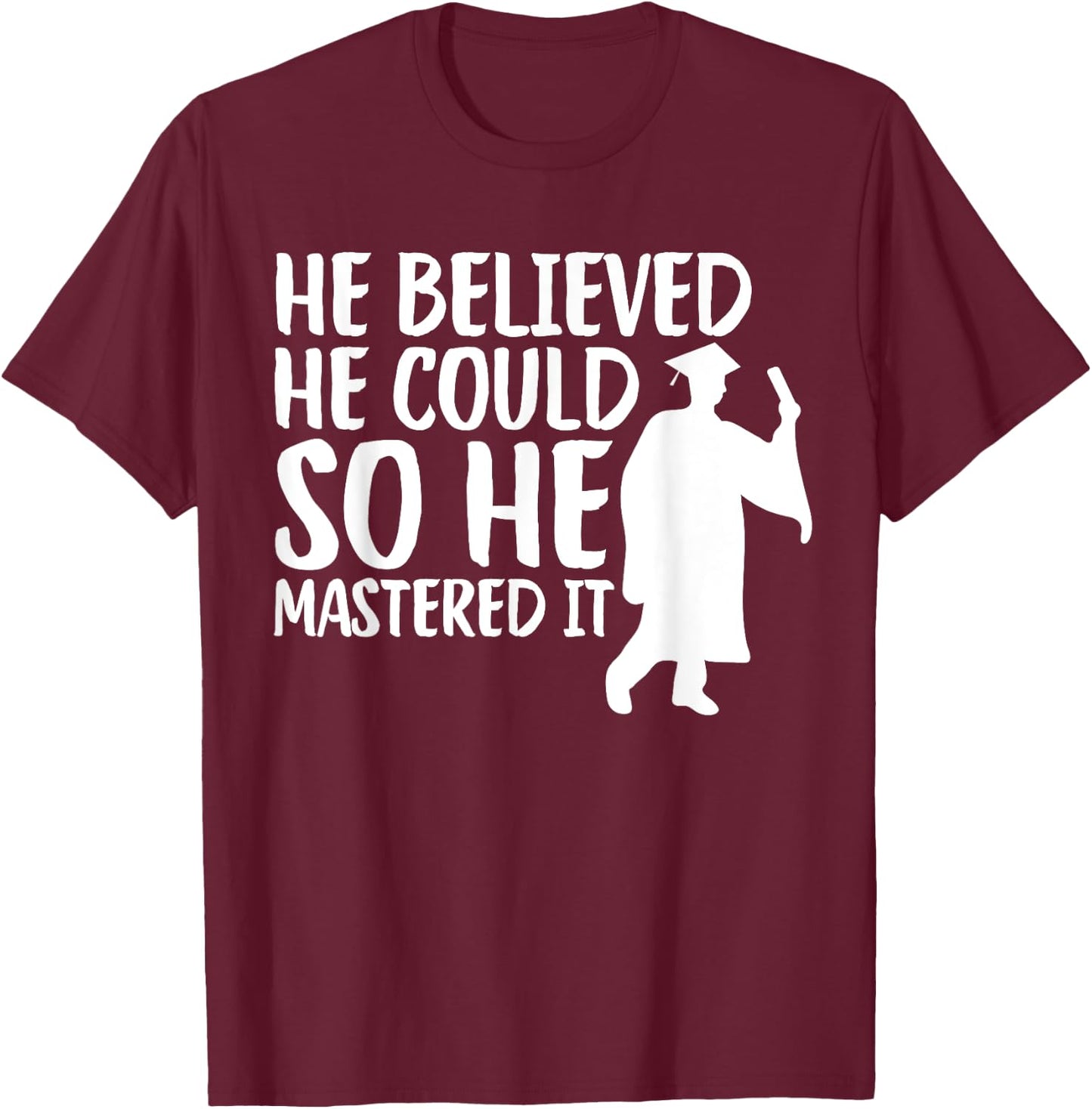 He Believed He Could So He Mastered It Graduation Degree T-Shirt - T-Shirt | Maroon