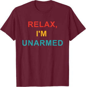 Relax, I'm Unarmed T-Shirt - T-Shirt | Maroon