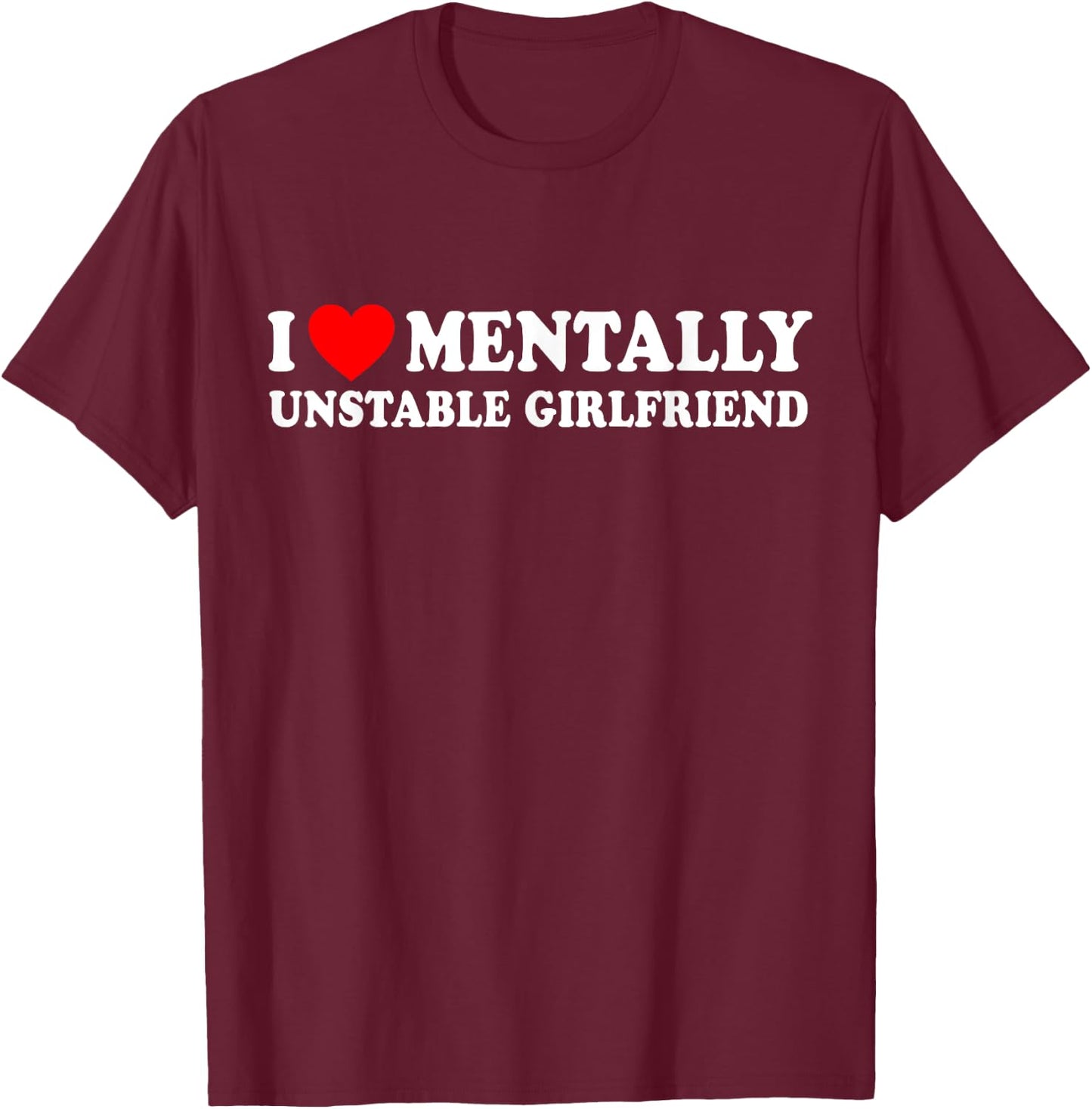 I Love Mentally Unstable Girlfriend T-Shirt - T-Shirt | Maroon