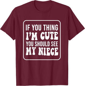 If You Think I'm Cute You Should See My Niece Funny T-Shirt - T-Shirt | Maroon
