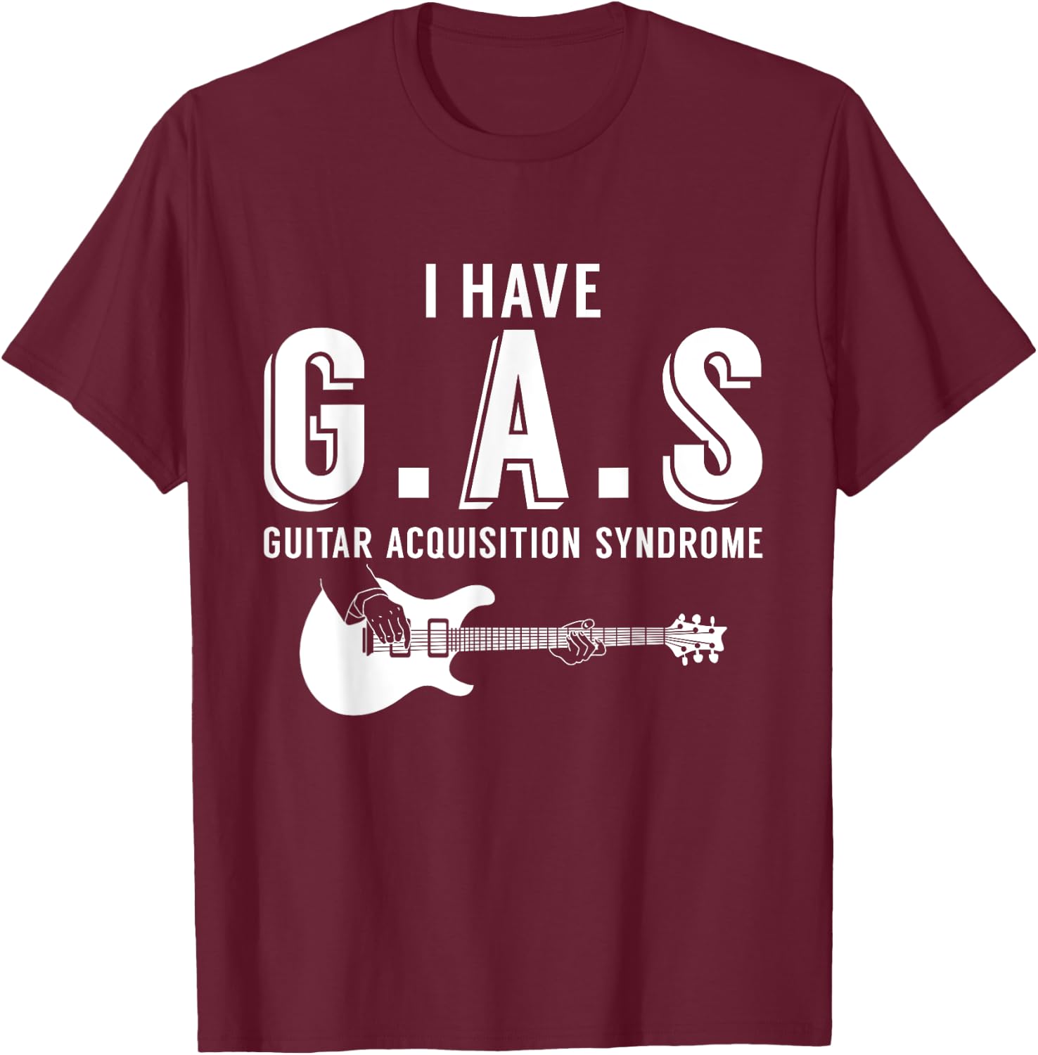 I Have G.A.S Guitar Acquisition Syndrome Musician Guitarist T-Shirt - T-Shirt | Maroon