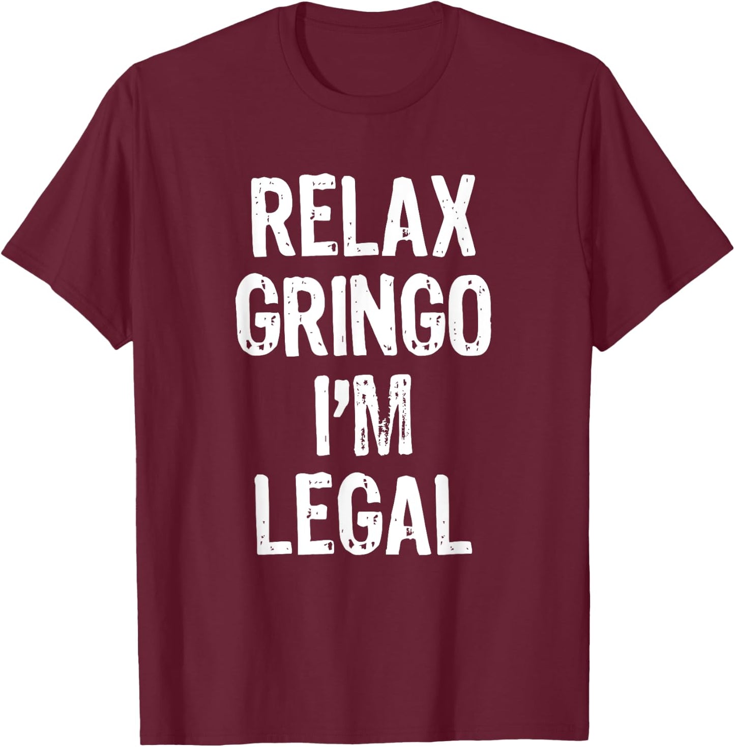 Relax Gringo I'm Legal Funny Immigration Immigrant Christmas T-Shirt - T-Shirt | Maroon