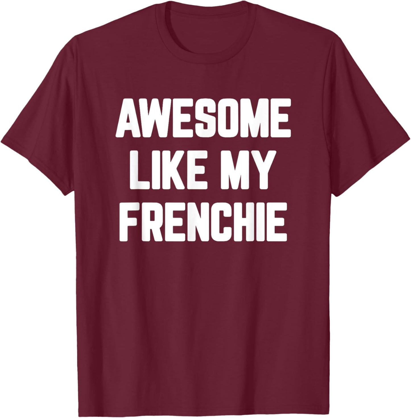 Awesome Like My Frenchie Dad Mom French Bulldog Men Women Kids T-Shirt - T-Shirt | Maroon