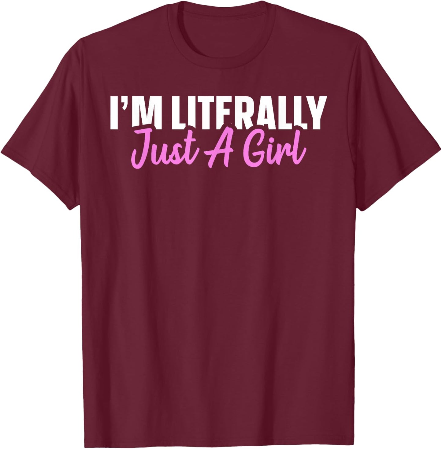 I'm Literally Just A Girl T-Shirt - T-Shirt | Maroon
