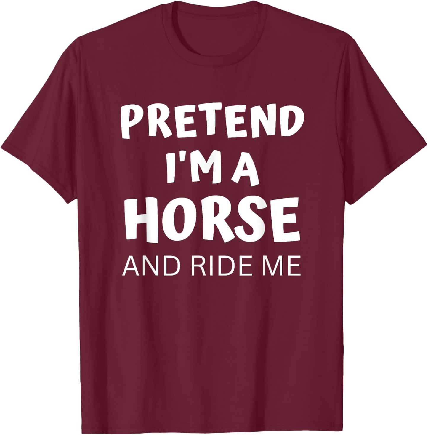 Pretend I'm a Horse And Ride Me Dirty Halloween Costume Lazy T-Shirt - T-Shirt | Maroon
