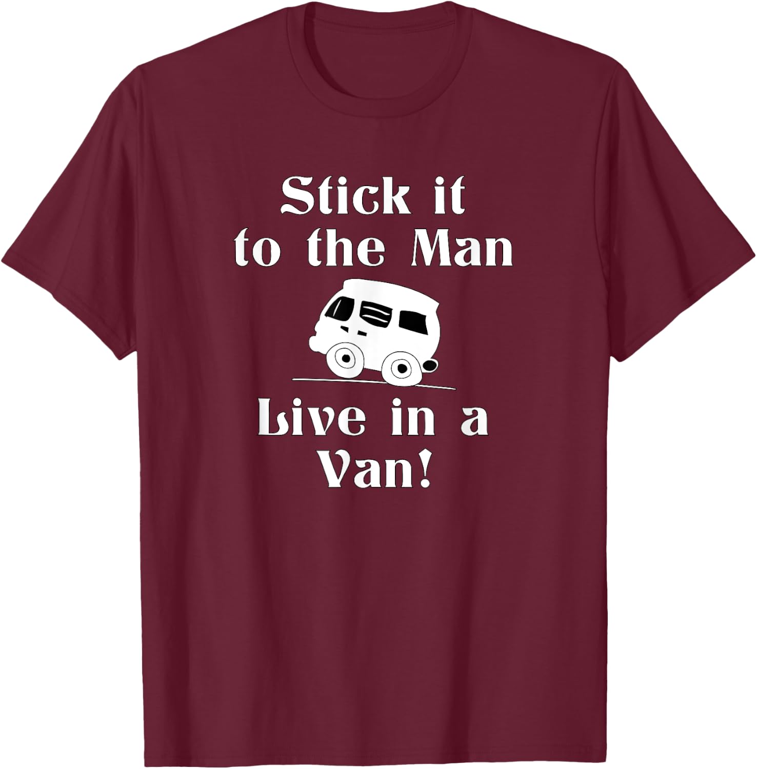 Stick it to the Man Live in a Van! Vandwelling Freedom T-Shirt - T-Shirt | Maroon
