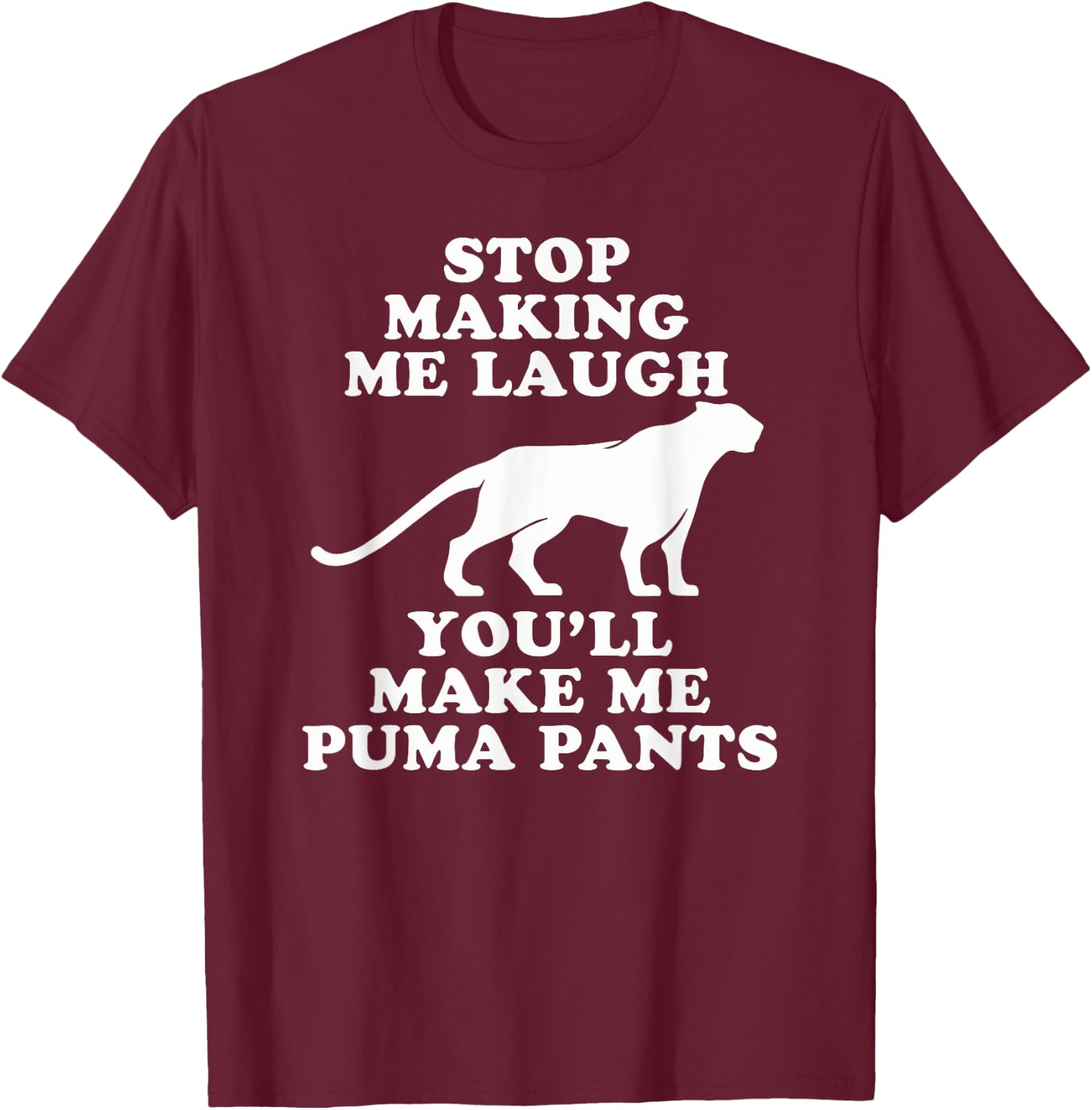 Stop making me laugh you'll make me Puma pants | Funny Gift T-Shirt - T-Shirt | Maroon