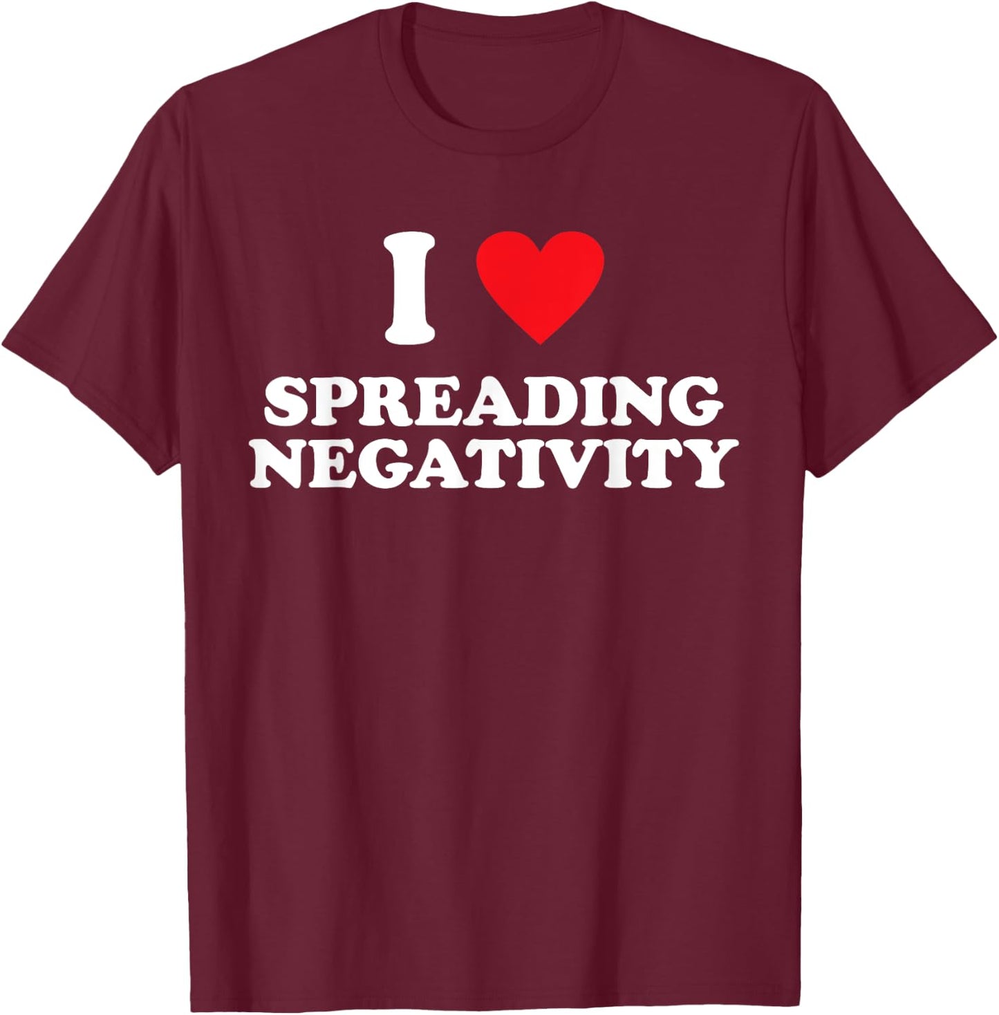I Love Spreading Negativity Joke T-Shirt - T-Shirt | Maroon