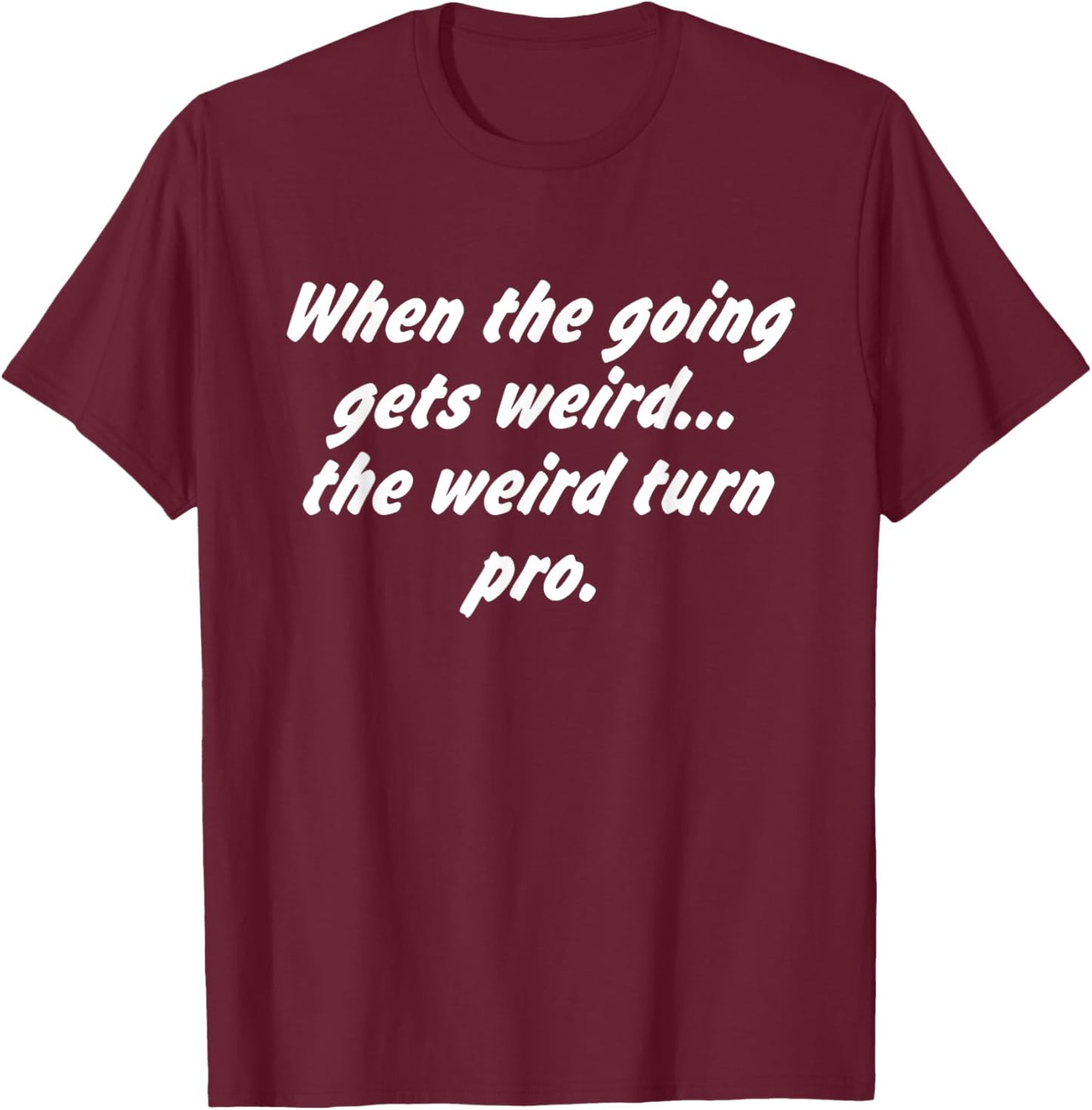 When The Going Gets Weird The Weird Turn Pro Quote T-Shirt - T-Shirt | Maroon