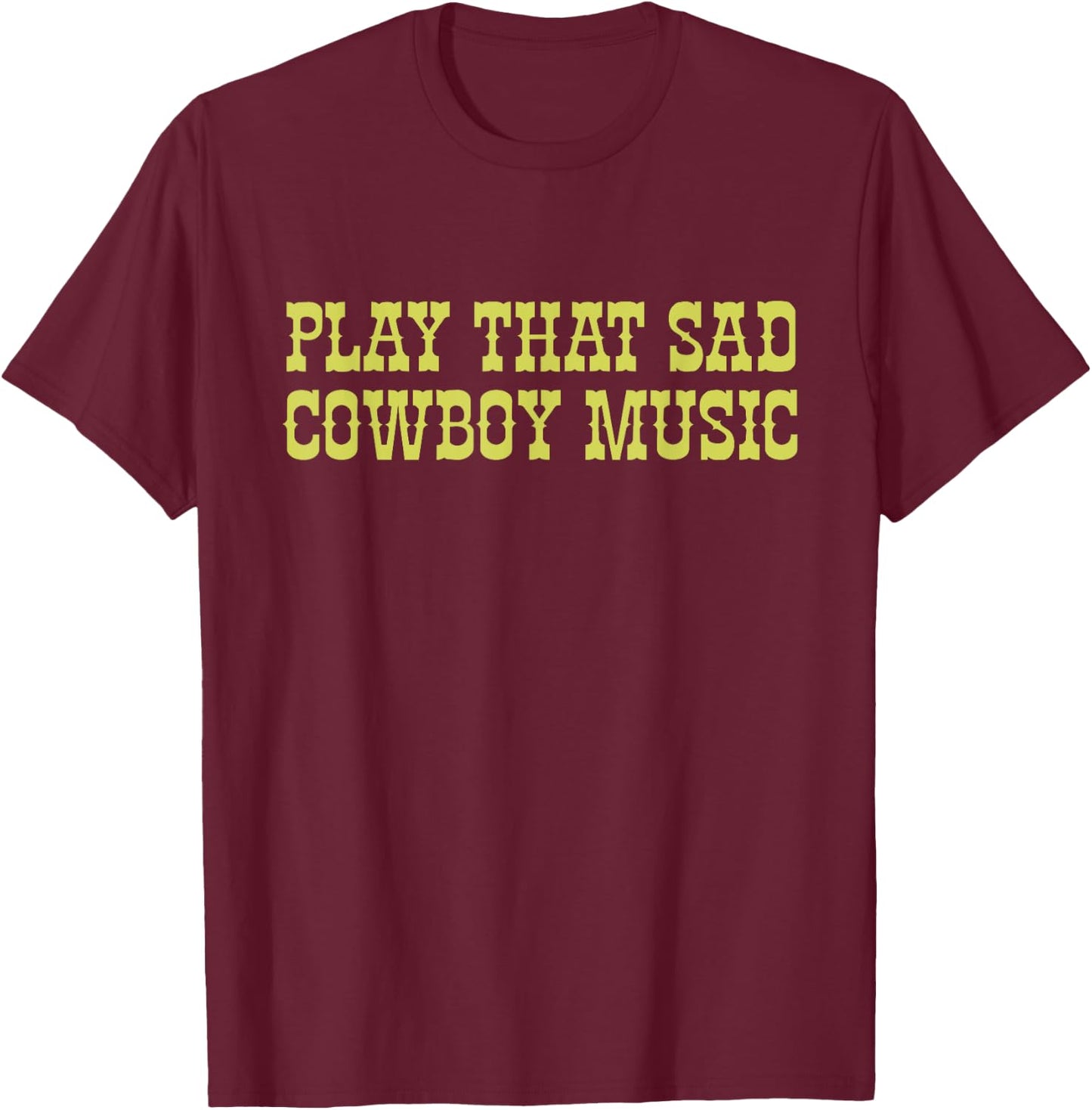 Play That Sad Cowboy Music Lover Cowboy Apparel T-Shirt - T-Shirt | Maroon