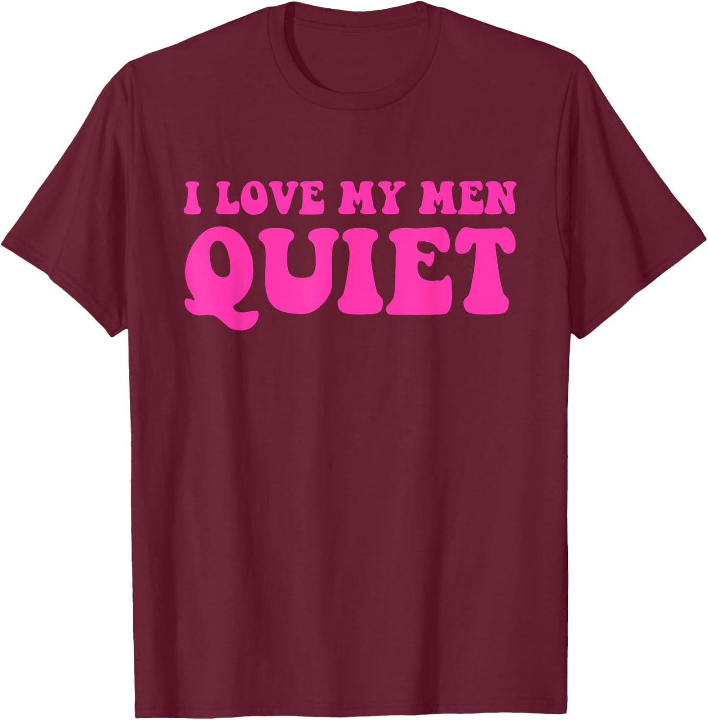 I Love My Men Quiet Quote T-Shirt - T-Shirt | Maroon