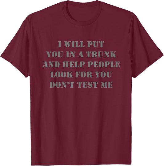 I Will Put You In A Trunk Funny Sarcasm T-Shirt - T-Shirt | Maroon