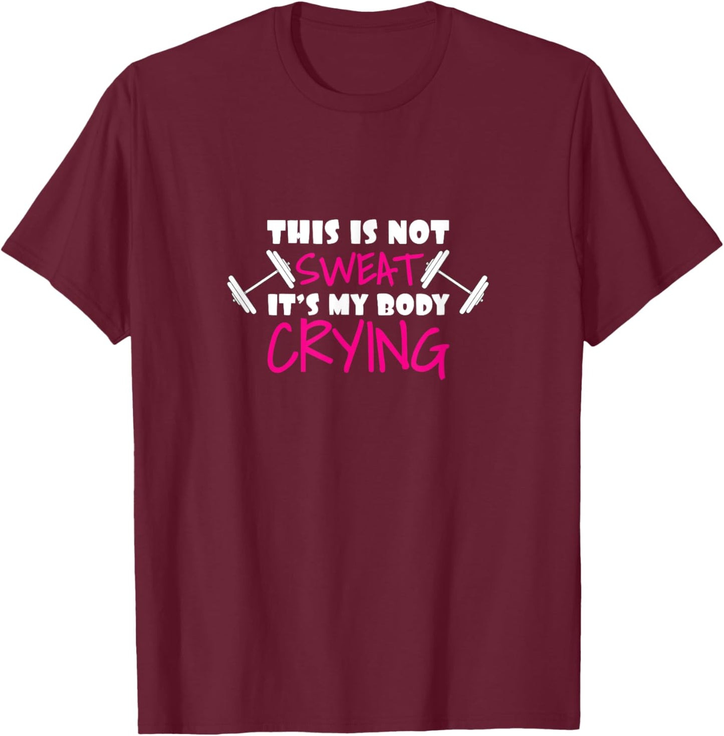 Not My Sweat It's My Body Crying Funny Workout Gym T-Shirt - T-Shirt | Maroon