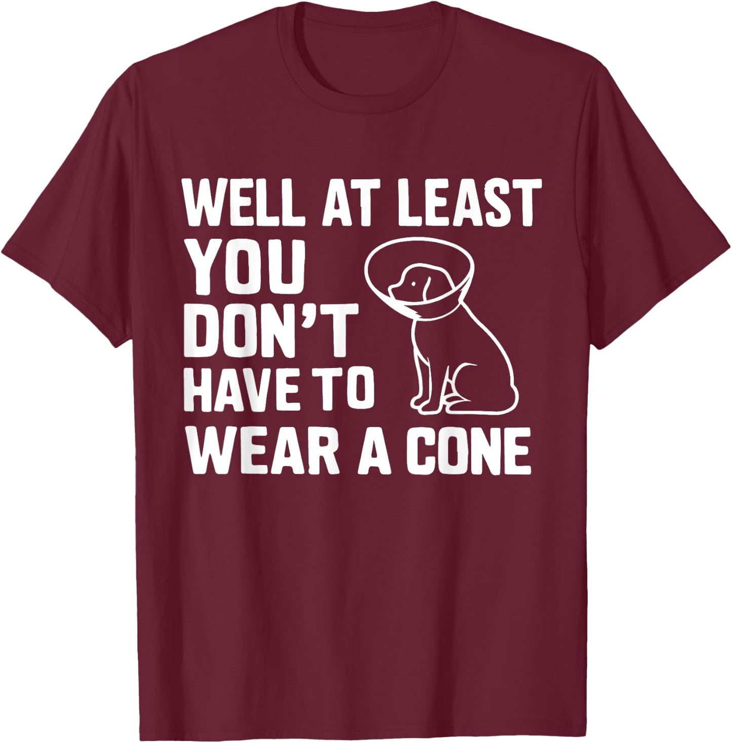 Well At Least You Don't Have To Wear A Cone Surgery Recovery T-Shirt - T-Shirt | Maroon