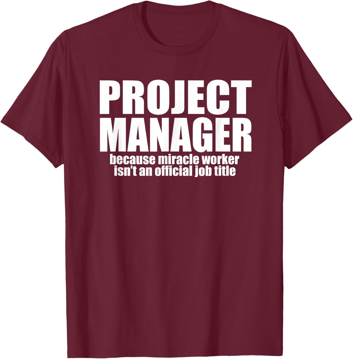 PROJECT MANAGER Because Miracle Worker Isn't A Job Title T-Shirt - T-Shirt | Maroon