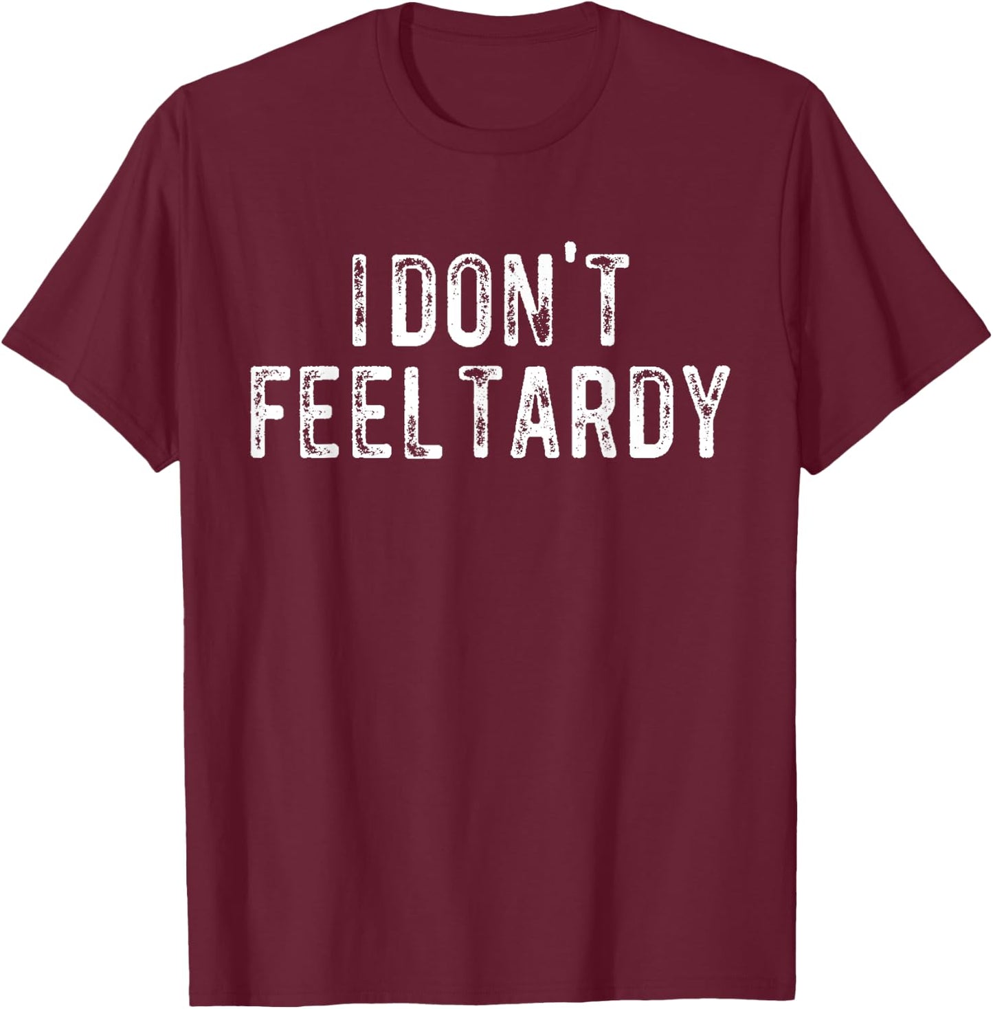 I Don't Feel Tardy T-Shirt - T-Shirt | Maroon