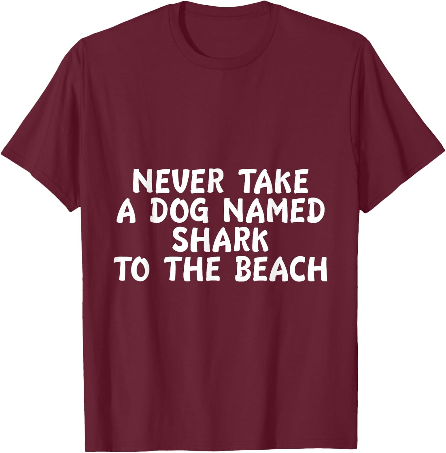 Never Take A Dog Named Shark To The Beach Pet Owner T-Shirt - T-Shirt | Maroon