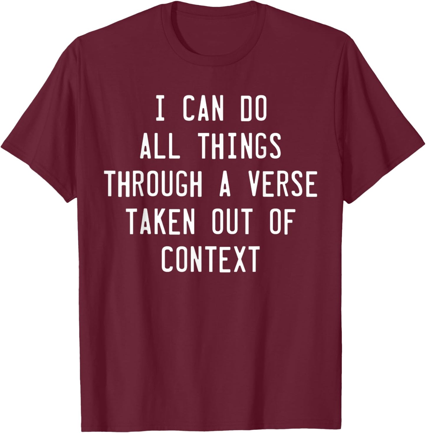I Can Do All Things Through A Verse Taken Out Of Context T-Shirt - T-Shirt | Maroon