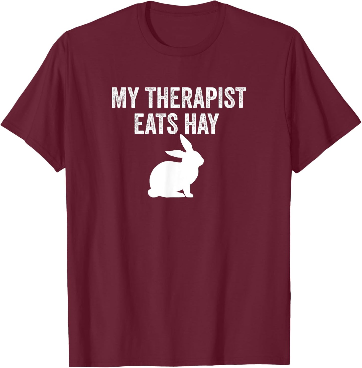 My Therapist Eats Hay Pet Bunny Rabbit Furry Friend Hare T-Shirt - T-Shirt | Maroon