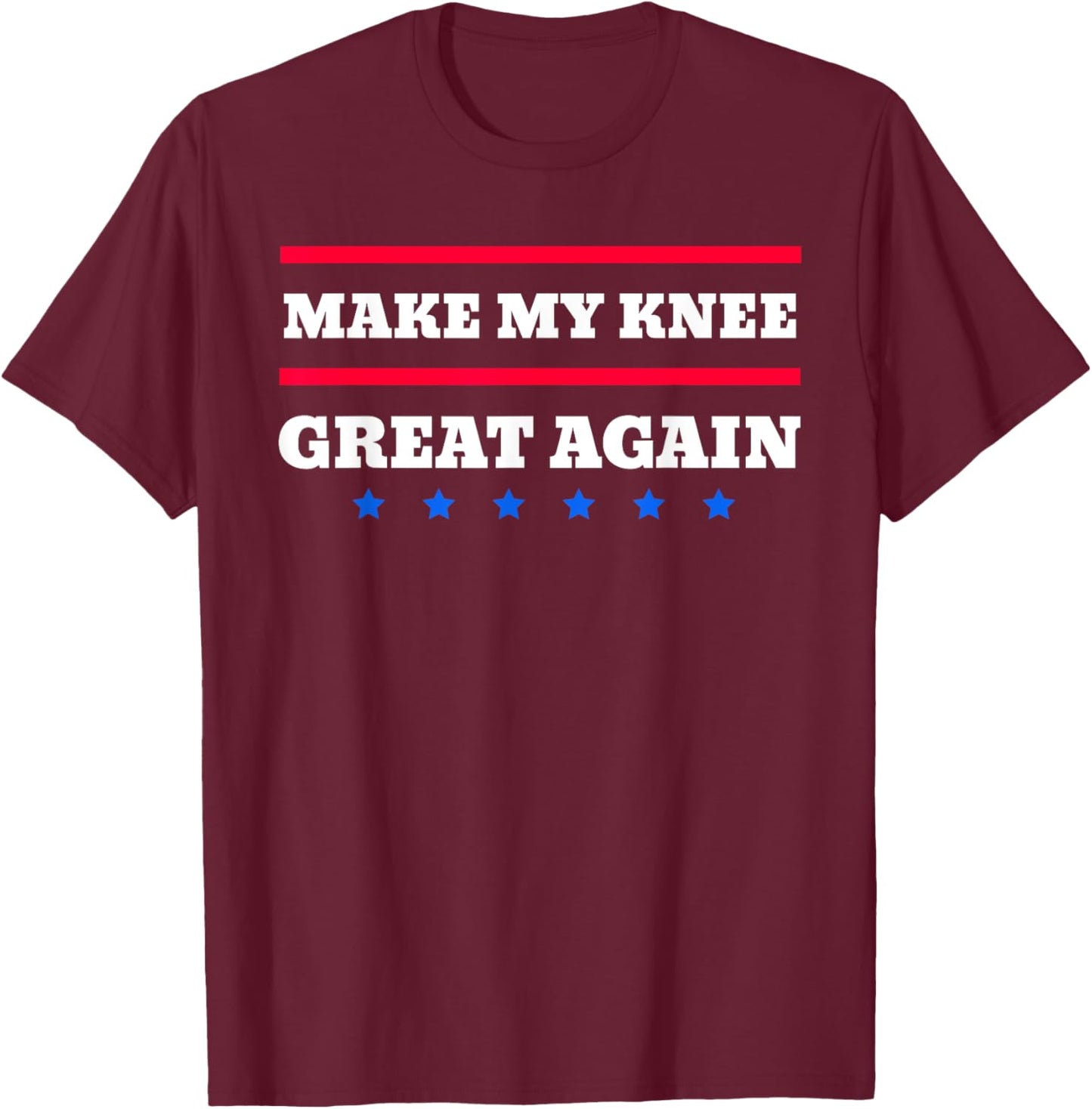 Make My Knee Great Again Funny Broken Knee Recovery T-Shirt - T-Shirt | Maroon