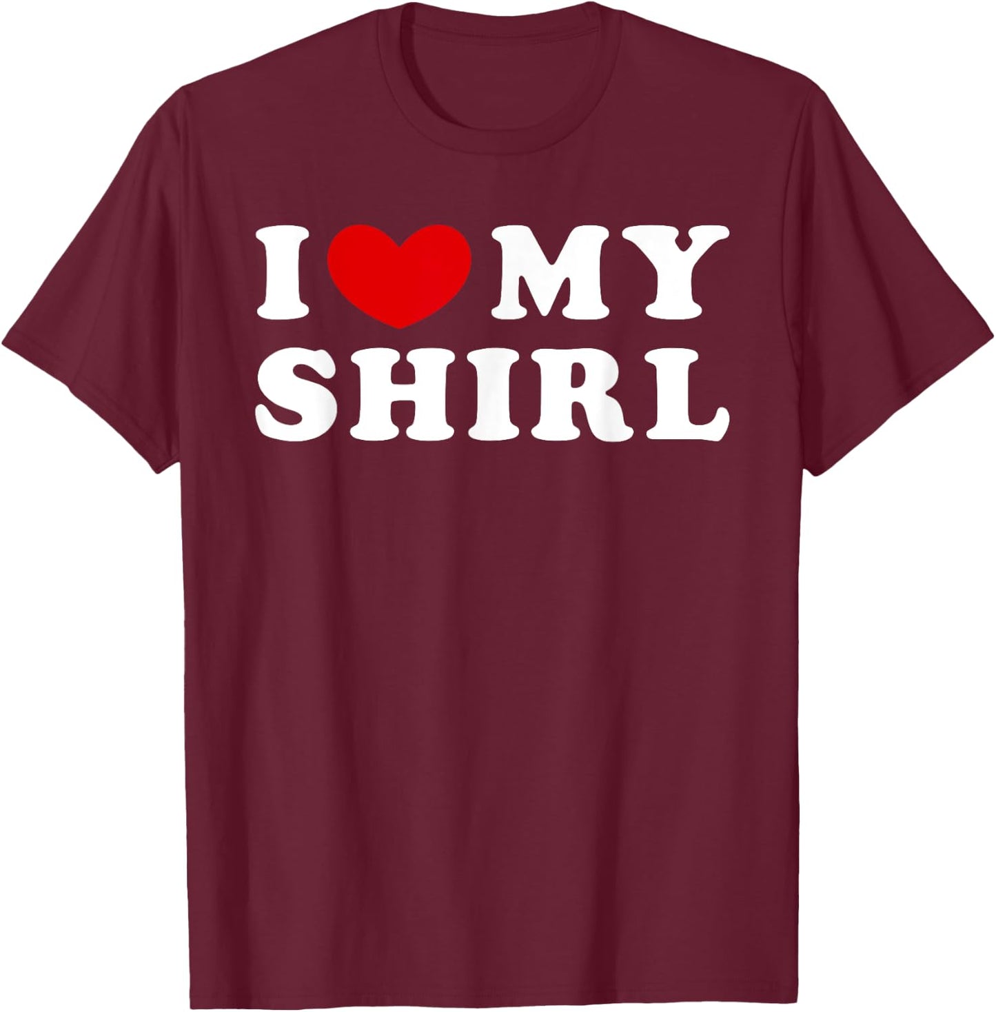 I Love My Shirl, I Heart My Shirl T-Shirt - T-Shirt | Maroon