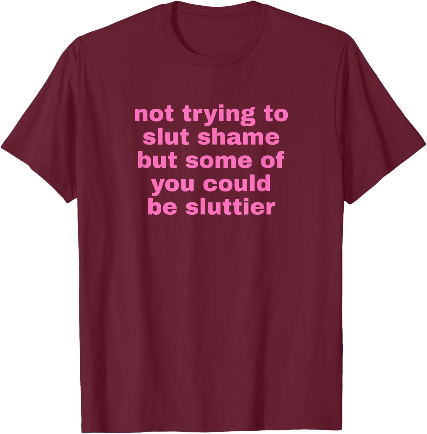 Not Trying To Slut Shame Could Be Sluttier - Y2k Aesthetic T-Shirt - T-Shirt | Maroon