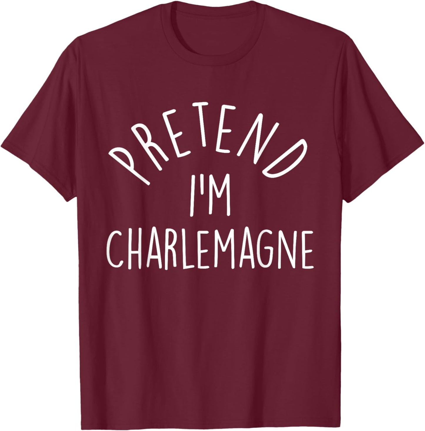 Pretend I'm Charlemagne Easy Halloween Costume T-Shirt - T-Shirt | Maroon