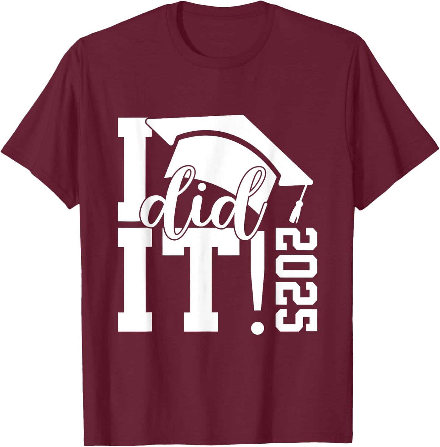 I Did It Graduation 2025 Graduate Class of 2025 Senior 25 T-Shirt - T-Shirt | Maroon