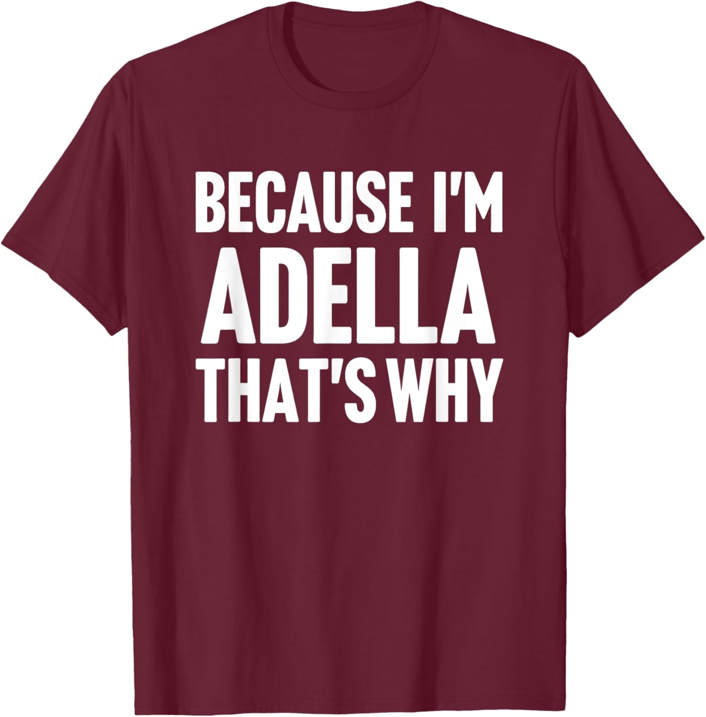 Because I'm Adella That's Why Am Personalized Name T-Shirt - T-Shirt | Maroon