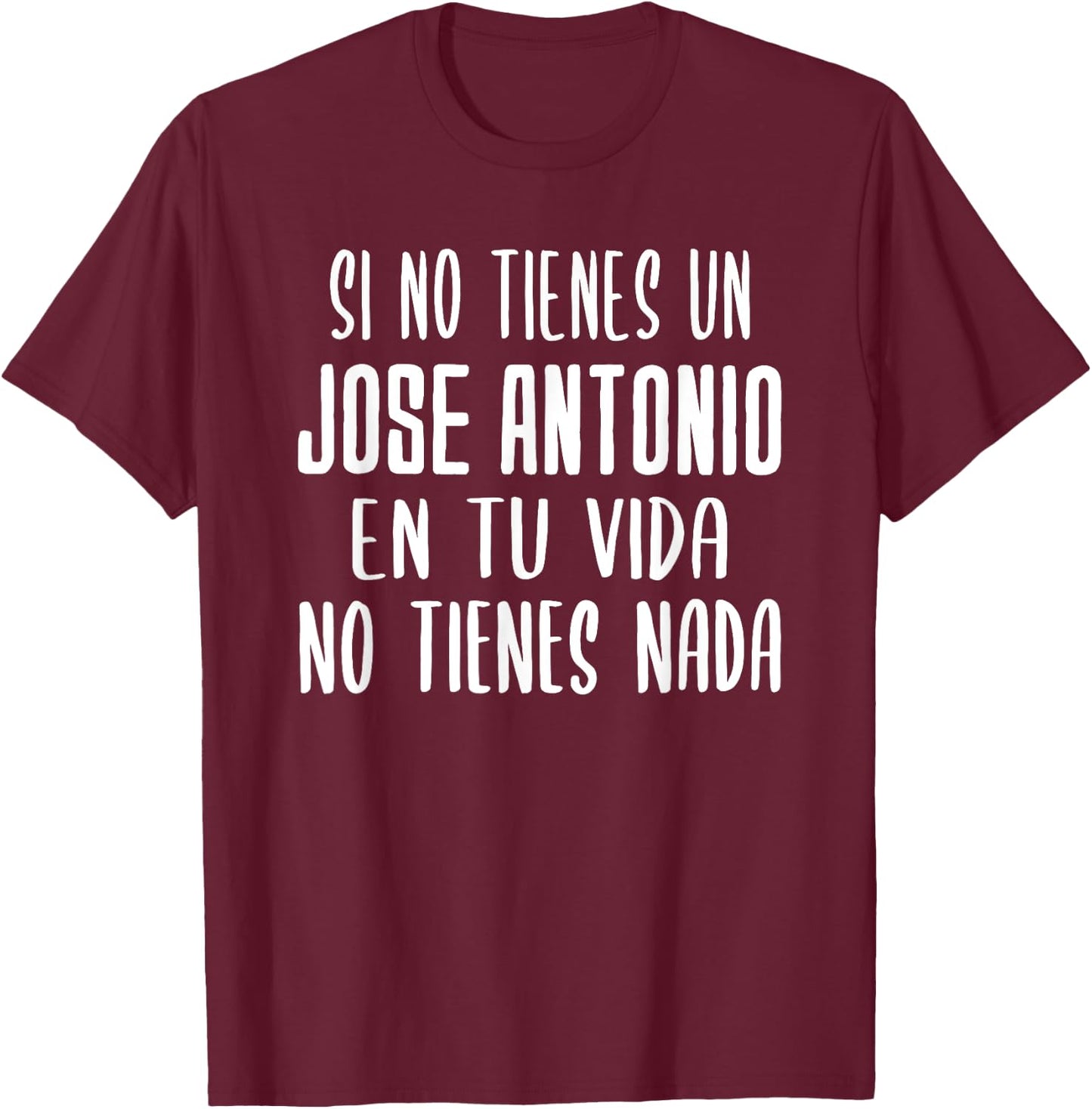 If you don't have a Jose Antonio in your life gift Jose Antonio T-Shirt - T-Shirt | Maroon