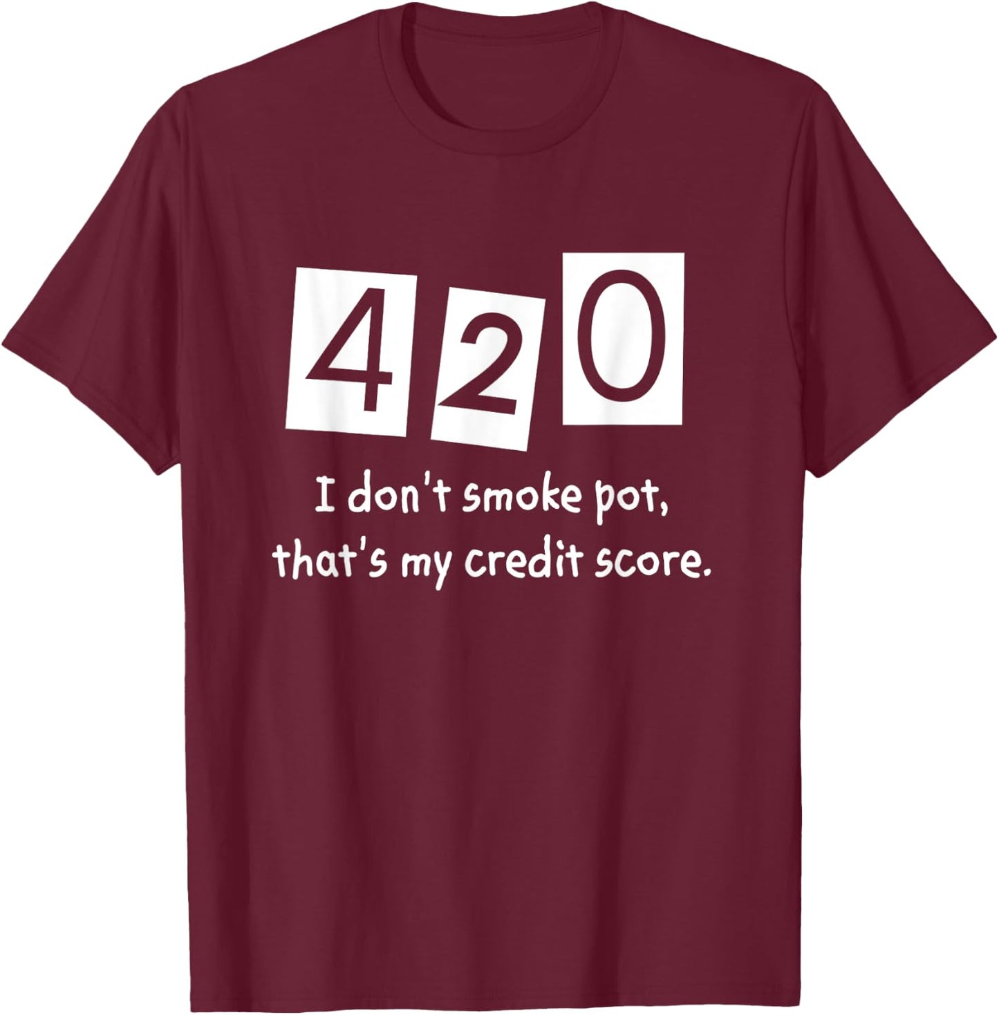 420 I Don't Smoke Pot Thats My Credit Score April Weed Day T-Shirt - T-Shirt | Maroon