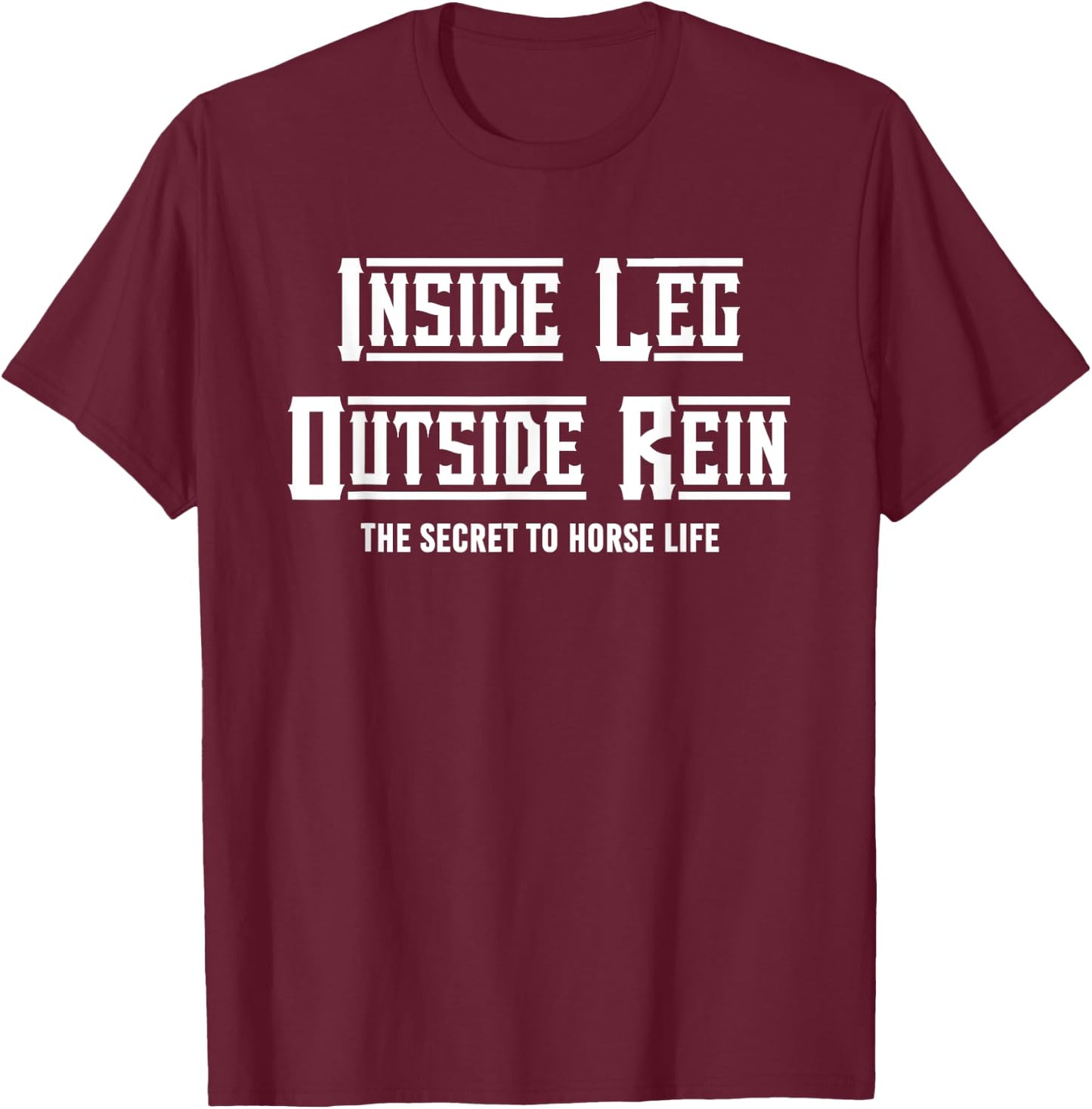 Secret To Horse Life Enthusiast, Inside Leg To Rein Dressage T-Shirt - T-Shirt | Maroon
