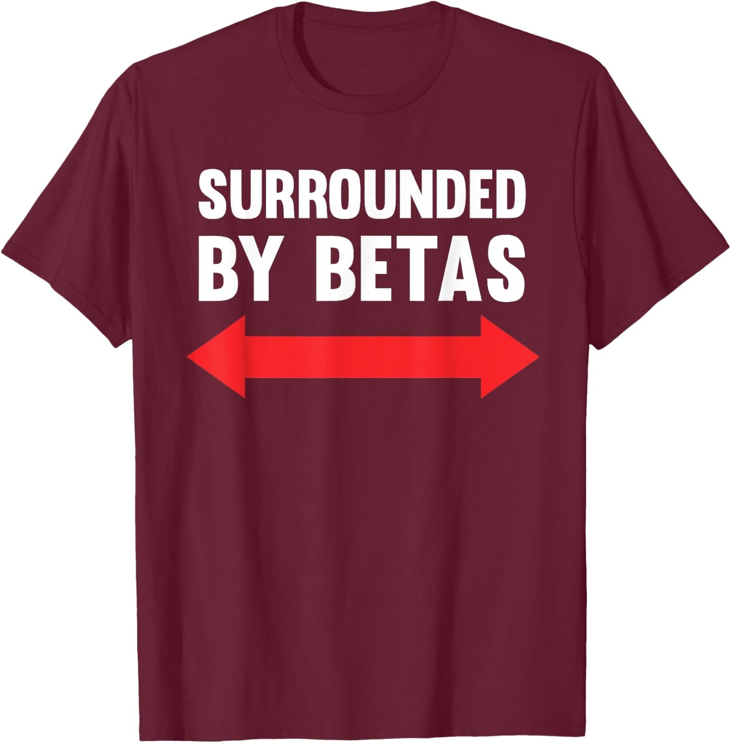 Surrounded By Betas Funny Alpha Dog Male Cringe Humor T-Shirt - T-Shirt | Maroon
