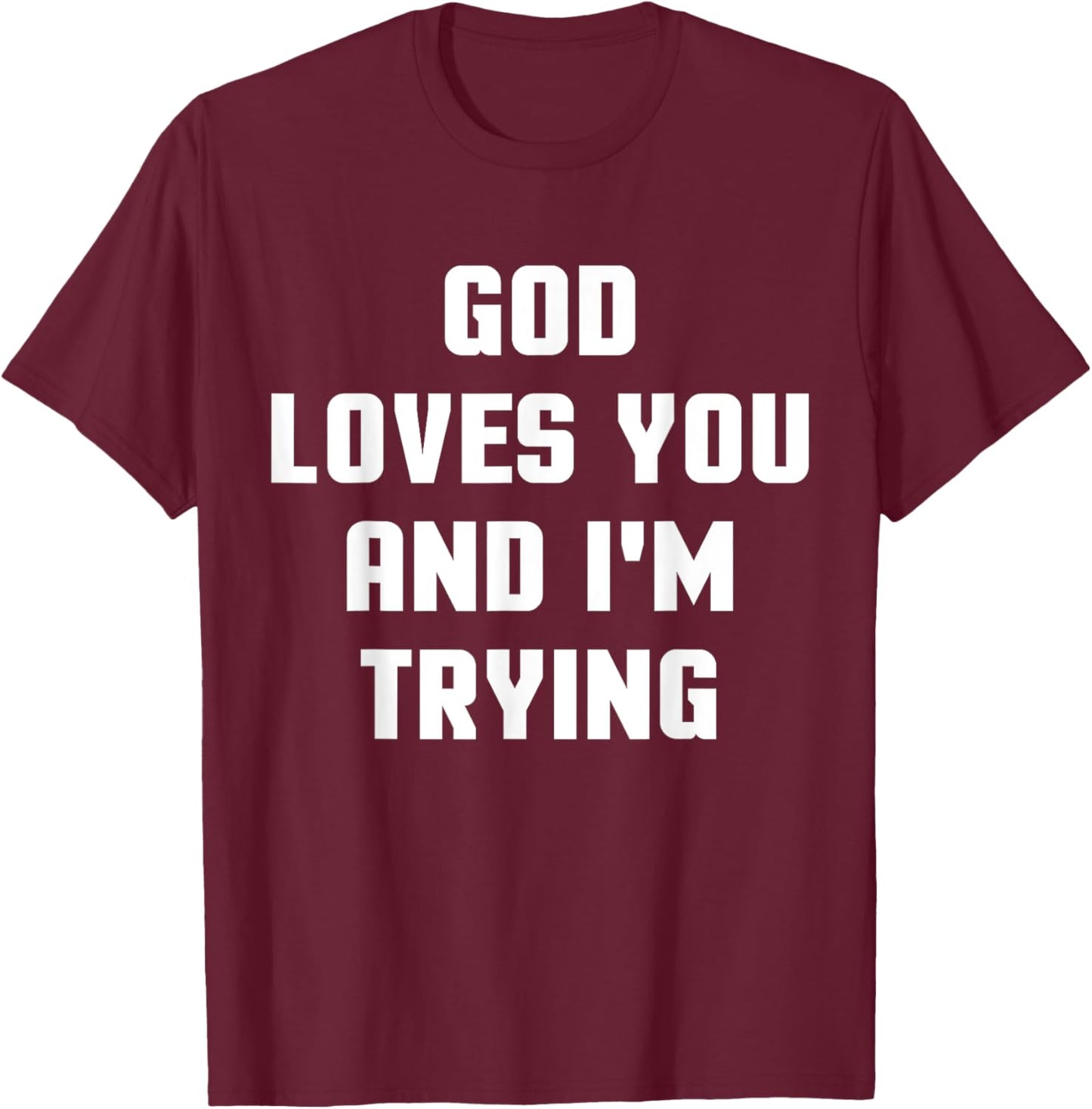 God Loves You and I'm Trying Funny Religious T-Shirt - T-Shirt | Maroon