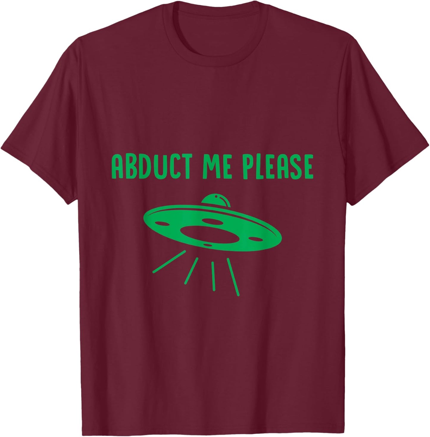 Abduct Me Please - Funny Alien - Ufo Spaceship T Shirt T-Shirt - T-Shirt | Maroon