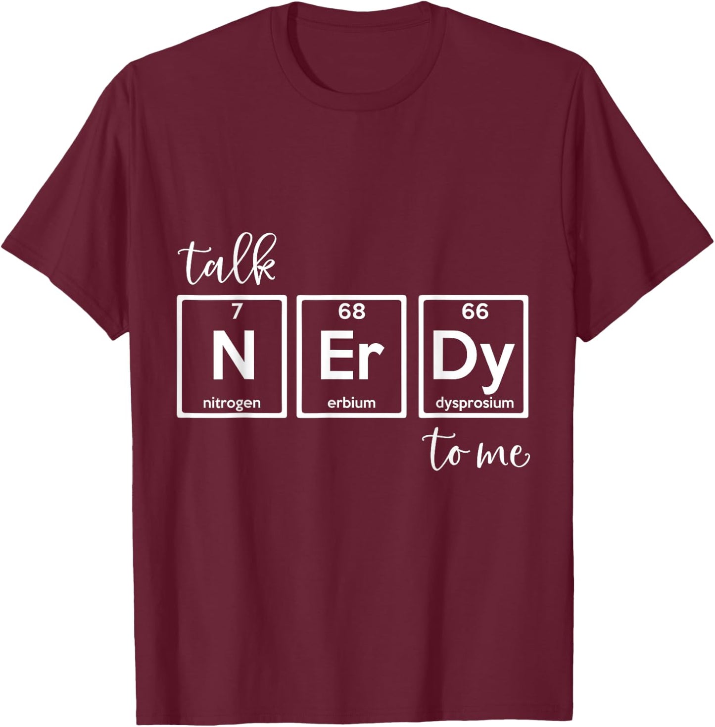 Talk Nerdy To Me - Natural Sciences Periodic Table Nerd T-Shirt - T-Shirt | Maroon